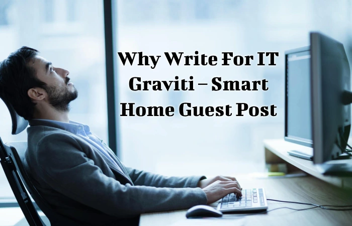 Why Write For IT Graviti – Smart Home Guest Post